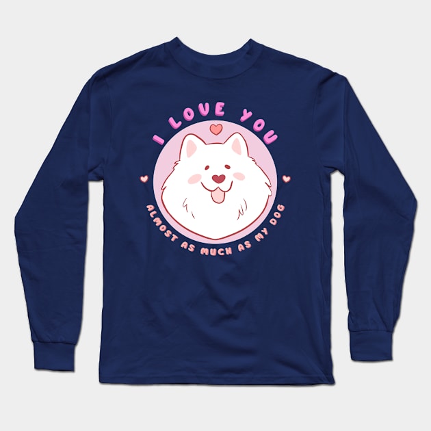 Cute and funny valentines day gift for dog lovers - adorable samoyed dog illustration - I love you almost as much as my dog Long Sleeve T-Shirt by Yarafantasyart